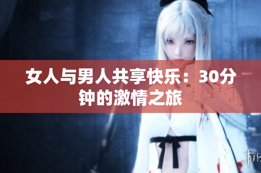 女人與男人共享快樂：30分鐘的激情之旅