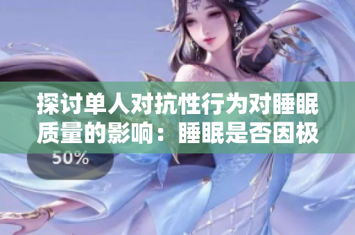 探討單人對抗性行為對睡眠質(zhì)量的影響：睡眠是否因極端行為而受到干擾？