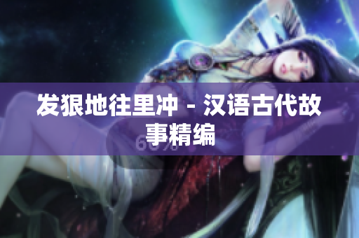 發(fā)狠地往里沖 - 漢語古代故事精編