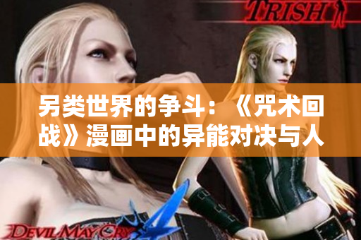 另類世界的爭斗：《咒術(shù)回戰(zhàn)》漫畫中的異能對決與人性考驗(yàn)