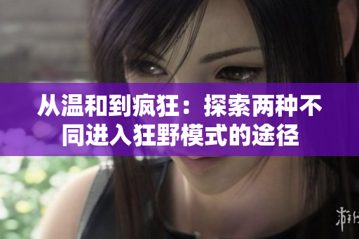 從溫和到瘋狂：探索兩種不同進(jìn)入狂野模式的途徑
