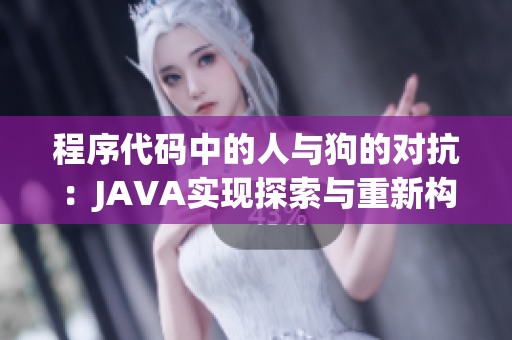 程序代碼中的人與狗的對(duì)抗：JAVA實(shí)現(xiàn)探索與重新構(gòu)想