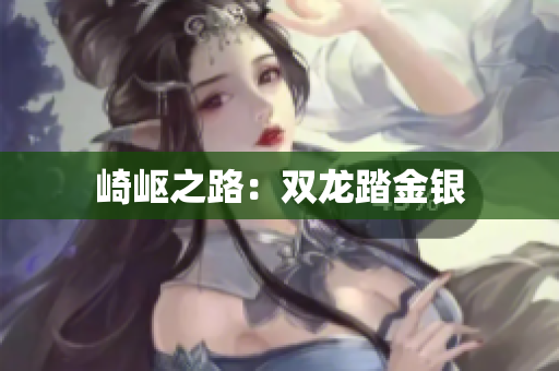崎嶇之路：雙龍?zhí)そ疸y
