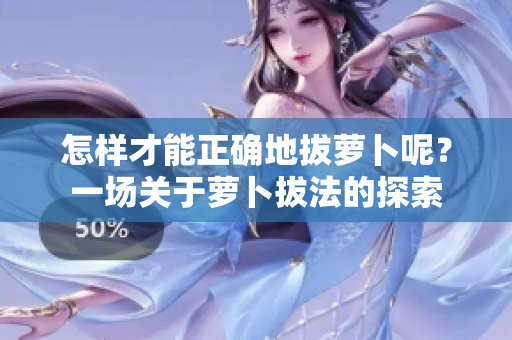 怎樣才能正確地拔蘿卜呢？一場關(guān)于蘿卜拔法的探索