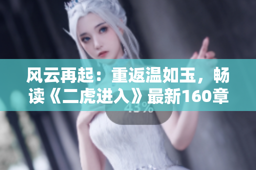 風(fēng)云再起：重返溫如玉，暢讀《二虎進(jìn)入》最新160章免費(fèi)精彩章節(jié)！