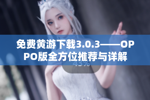 免費黃游下載3.0.3——OPPO版全方位推薦與詳解