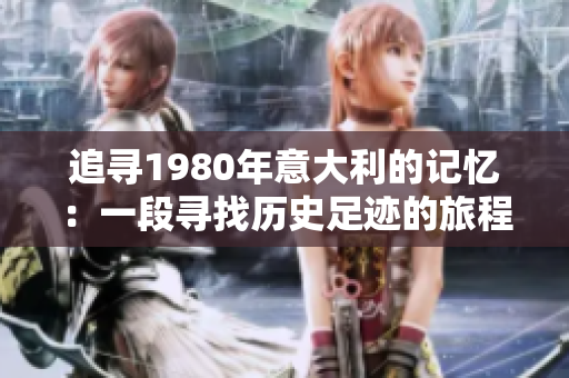 追尋1980年意大利的記憶：一段尋找歷史足跡的旅程