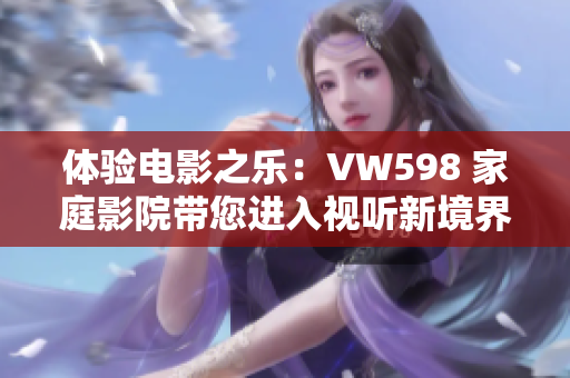 體驗電影之樂：VW598 家庭影院帶您進入視聽新境界
