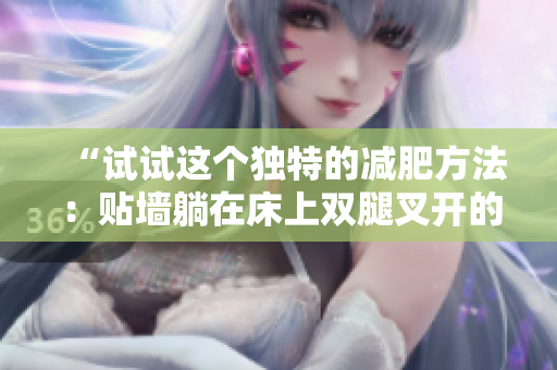 “試試這個獨特的減肥方法：貼墻躺在床上雙腿叉開的效果如何？”