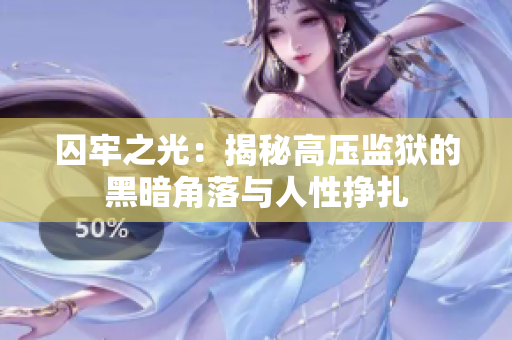 囚牢之光：揭秘高壓監(jiān)獄的黑暗角落與人性掙扎