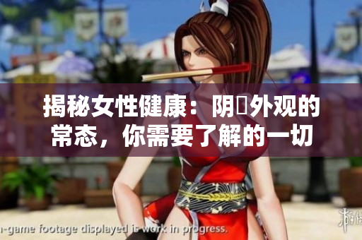 揭秘女性健康：陰脣外觀的常態(tài)，你需要了解的一切