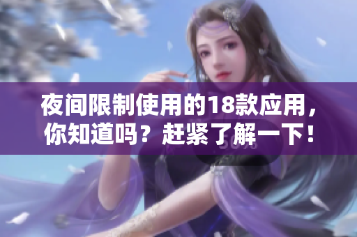 夜間限制使用的18款應(yīng)用，你知道嗎？趕緊了解一下！