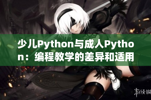 少兒Python與成人Python：編程教學(xué)的差異和適用場(chǎng)景