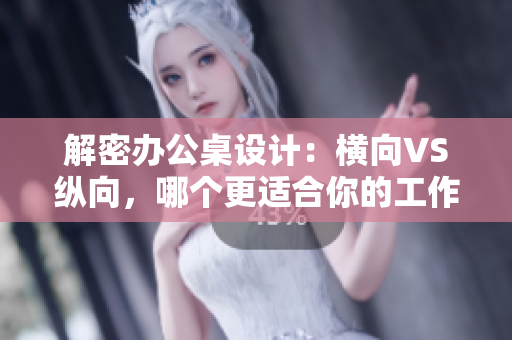 解密辦公桌設(shè)計(jì)：橫向VS縱向，哪個(gè)更適合你的工作環(huán)境？