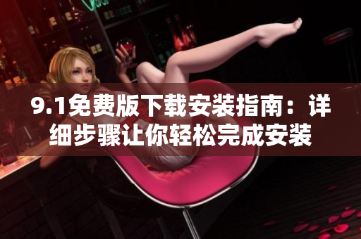 9.1免費版下載安裝指南：詳細步驟讓你輕松完成安裝