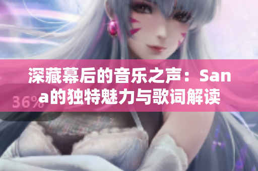 深藏幕后的音樂之聲：Sana的獨(dú)特魅力與歌詞解讀