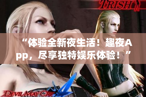 “體驗全新夜生活！趣夜App，盡享獨特娛樂體驗！”