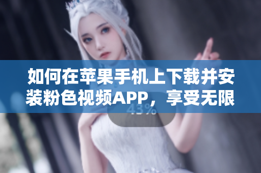 如何在蘋果手機(jī)上下載并安裝粉色視頻APP，享受無限暢觀的指南