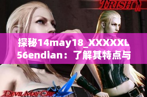 探秘14may18_XXXXXL56endian：了解其特點(diǎn)與應(yīng)用領(lǐng)域