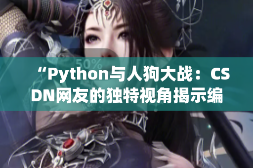 “Python與人狗大戰(zhàn)：CSDN網(wǎng)友的獨(dú)特視角揭示編程之樂”