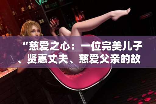 “慈愛之心：一位完美兒子、賢惠丈夫、慈愛父親的故事”