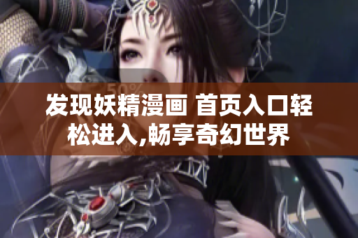 發(fā)現(xiàn)妖精漫畫 首頁入口輕松進入,暢享奇幻世界