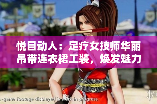 悅目動人：足療女技師華麗吊帶連衣裙工裝，煥發(fā)魅力與專業(yè)