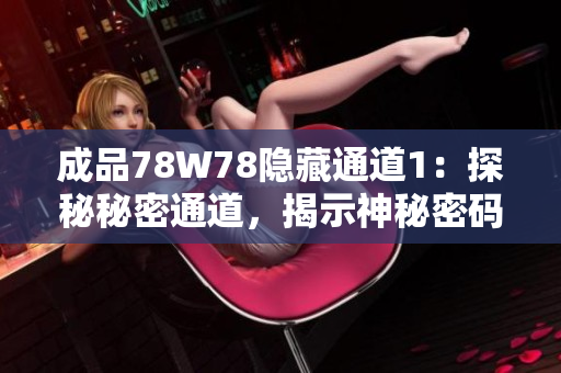成品78W78隱藏通道1：探秘秘密通道，揭示神秘密碼！