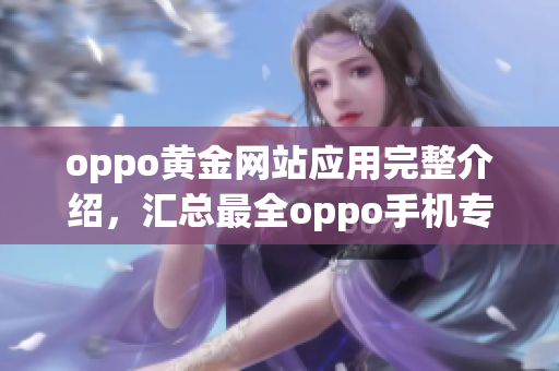 oppo黃金網(wǎng)站應(yīng)用完整介紹，匯總最全oppo手機(jī)專(zhuān)用應(yīng)用程序推薦