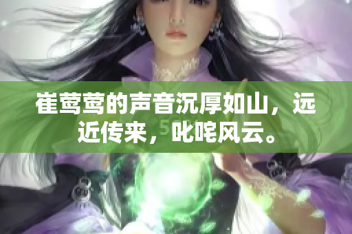 崔鶯鶯的聲音沉厚如山，遠(yuǎn)近傳來，叱咤風(fēng)云。