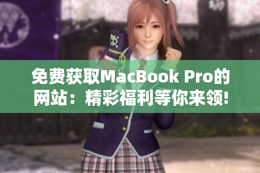 免費獲取MacBook Pro的網(wǎng)站：精彩福利等你來領(lǐng)!
