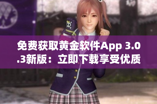 免費獲取黃金軟件App 3.0.3新版：立即下載享受優(yōu)質(zhì)服務
