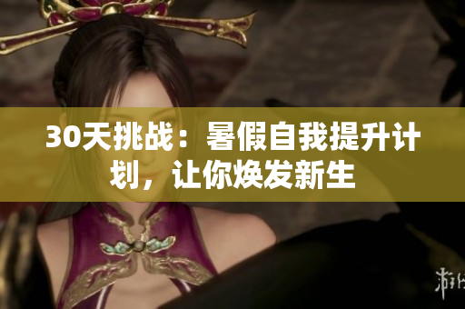30天挑戰(zhàn)：暑假自我提升計(jì)劃，讓你煥發(fā)新生