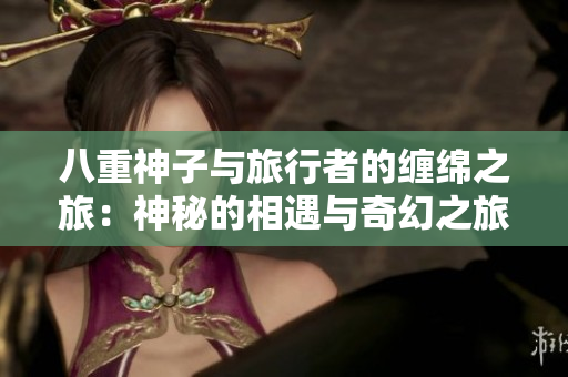八重神子與旅行者的纏綿之旅：神秘的相遇與奇幻之旅