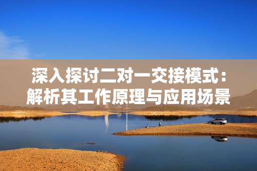 深入探討二對一交接模式：解析其工作原理與應(yīng)用場景