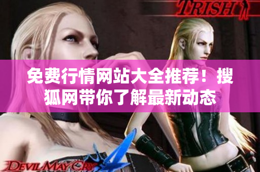 免費(fèi)行情網(wǎng)站大全推薦！搜狐網(wǎng)帶你了解最新動(dòng)態(tài)