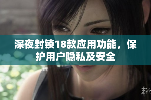 深夜封鎖18款應用功能，保護用戶隱私及安全