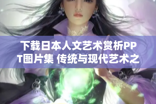 下載日本人文藝術(shù)賞析PPT圖片集 傳統(tǒng)與現(xiàn)代藝術(shù)之美