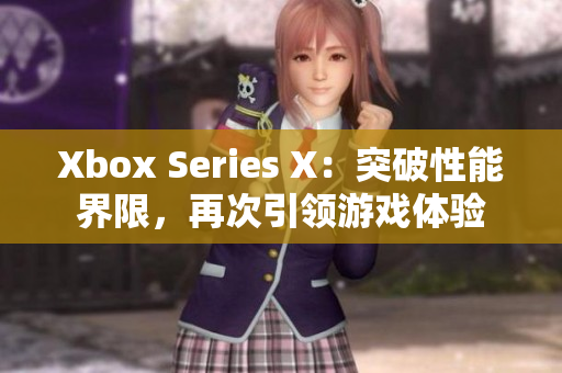 Xbox Series X：突破性能界限，再次引領(lǐng)游戲體驗(yàn)