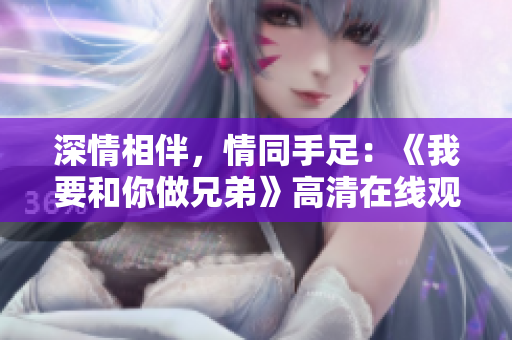 深情相伴，情同手足：《我要和你做兄弟》高清在線觀看