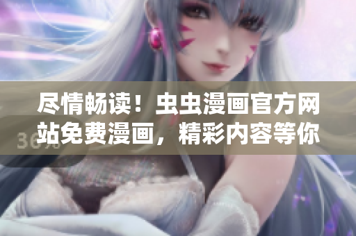 盡情暢讀！蟲蟲漫畫官方網站免費漫畫，精彩內容等你來看！