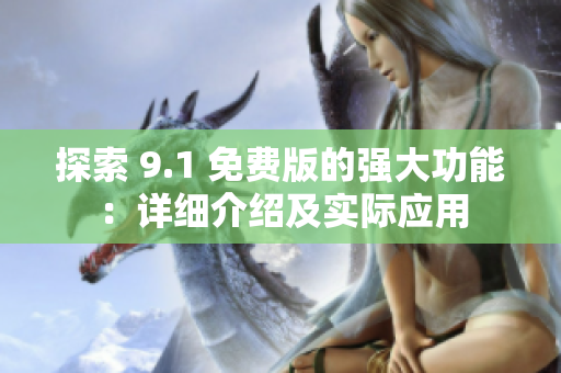 探索 9.1 免費(fèi)版的強(qiáng)大功能：詳細(xì)介紹及實(shí)際應(yīng)用