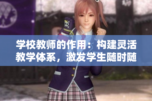 學(xué)校教師的作用：構(gòu)建靈活教學(xué)體系，激發(fā)學(xué)生隨時隨地學(xué)習(xí)