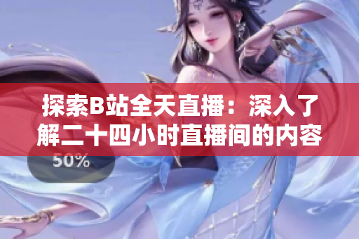 探索B站全天直播：深入了解二十四小時(shí)直播間的內(nèi)容和活動(dòng)