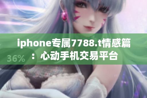 iphone專屬7788.t情感篇：心動手機交易平臺
