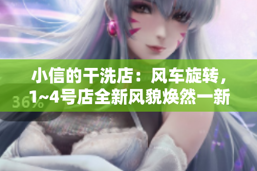 小信的干洗店：風(fēng)車旋轉(zhuǎn)，1~4號店全新風(fēng)貌煥然一新！