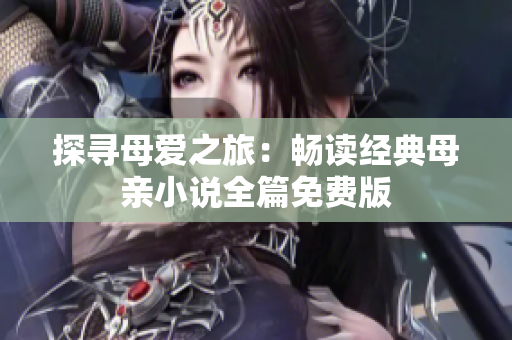 探尋母愛之旅：暢讀經(jīng)典母親小說全篇免費版