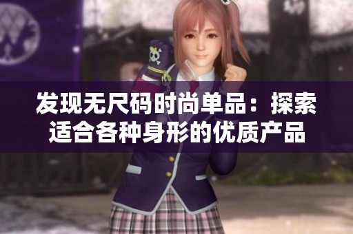 發(fā)現(xiàn)無(wú)尺碼時(shí)尚單品：探索適合各種身形的優(yōu)質(zhì)產(chǎn)品