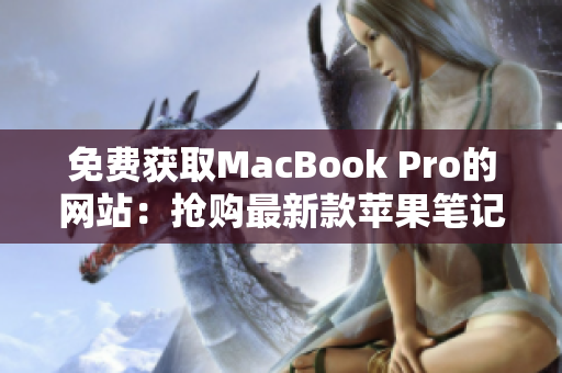 免費獲取MacBook Pro的網站：搶購最新款蘋果筆記本！