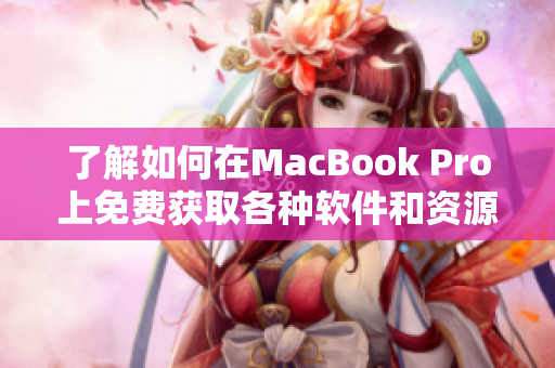 了解如何在MacBook Pro上免費獲取各種軟件和資源的詳細指南